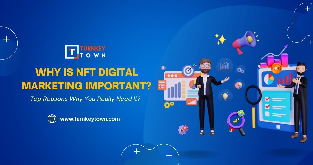 Why Is NFT Digital Marketing Important Top Reasons Why You Really Need It